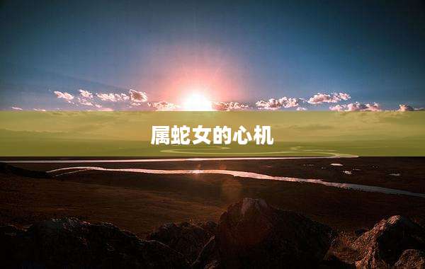 属蛇女的心机