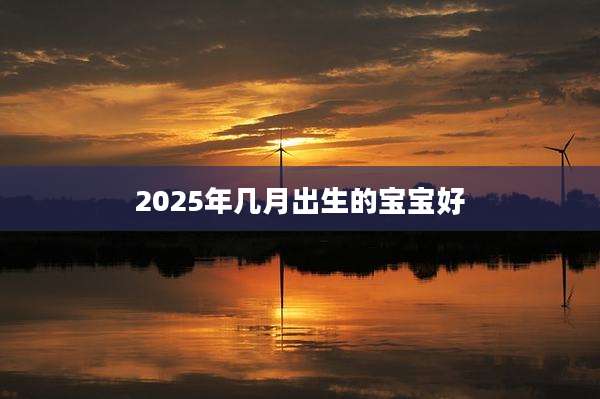 2025年几月出生的宝宝好