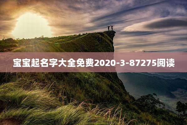 宝宝起名字大全免费2020-3-87275阅读