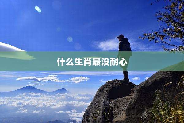 什么生肖最没耐心