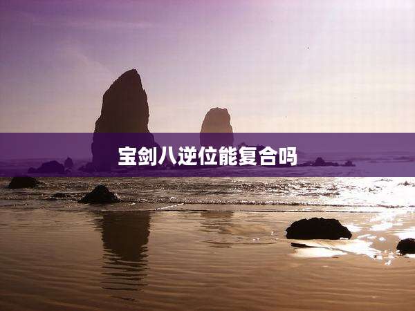 宝剑八逆位能复合吗