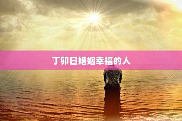 丁卯日婚姻幸福的人