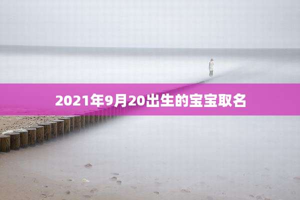 2021年9月20出生的宝宝取名