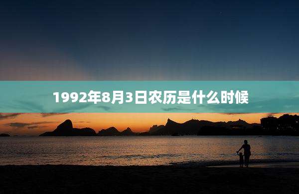 1992年8月3日农历是什么时候