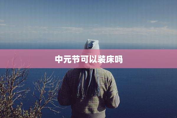 中元节可以装床吗