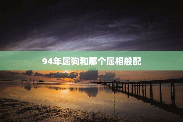 94年属狗和那个属相般配