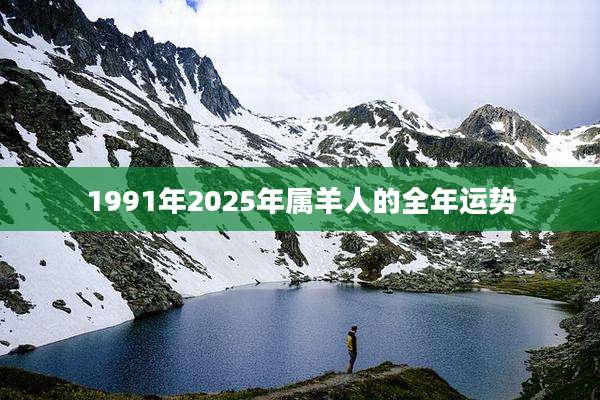 1991年2025年属羊人的全年运势