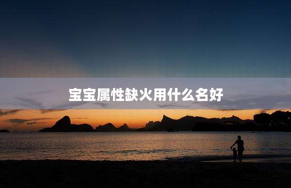 宝宝属性缺火用什么名好