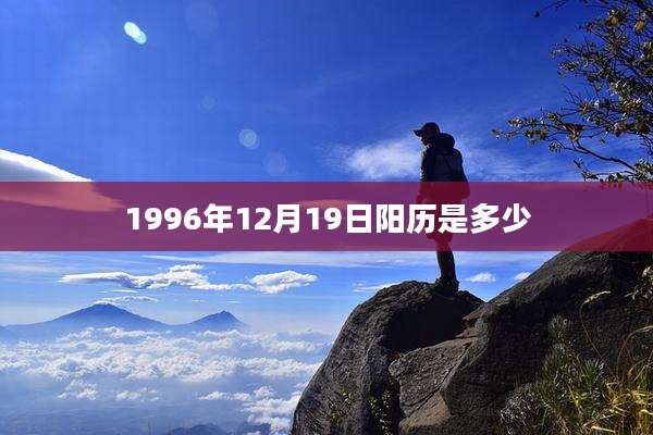 1996年12月19日阳历是多少
