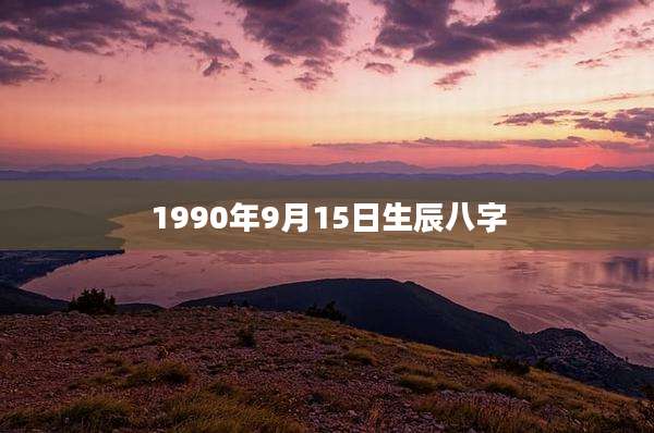 1990年9月15日生辰八字