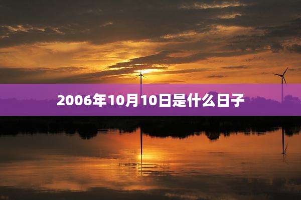 2006年10月10日是什么日子