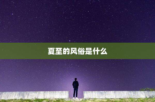 夏至的风俗是什么