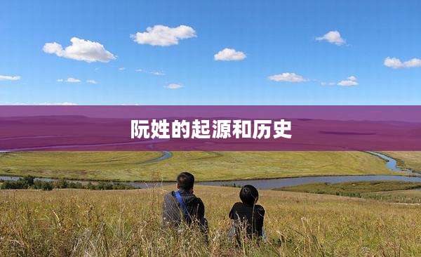 阮姓的起源和历史