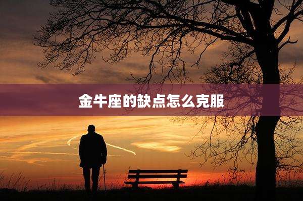 金牛座的缺点怎么克服