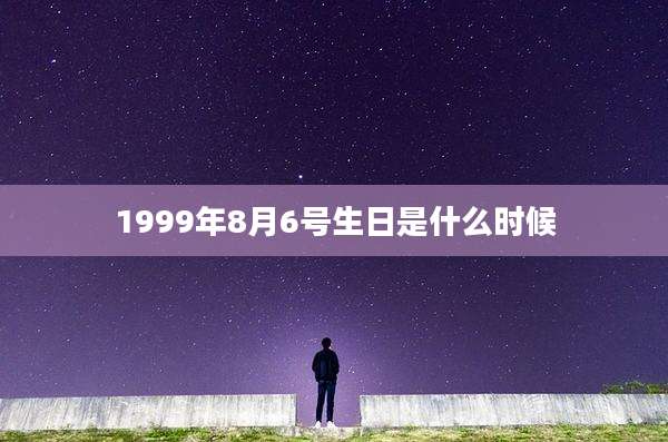 1999年8月6号生日是什么时候