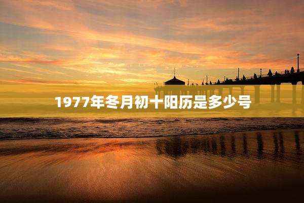 1977年冬月初十阳历是多少号