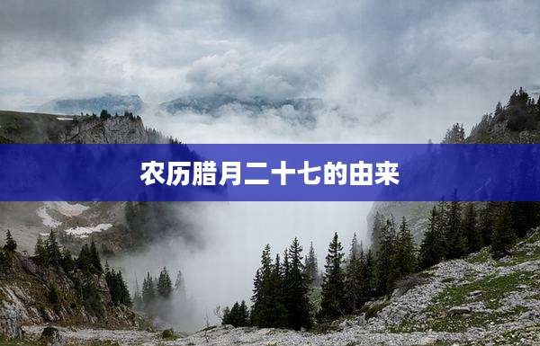 农历腊月二十七的由来