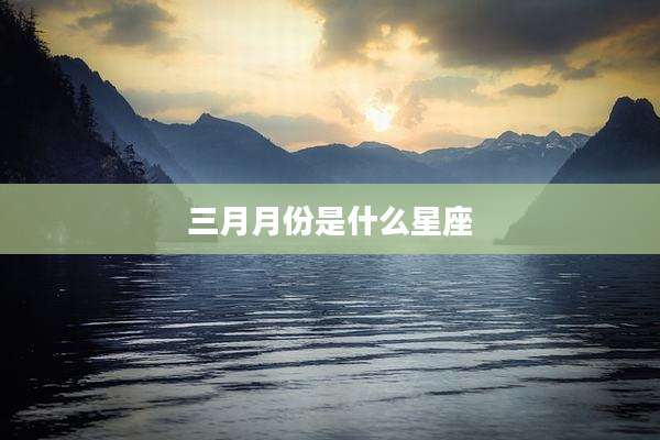 三月月份是什么星座