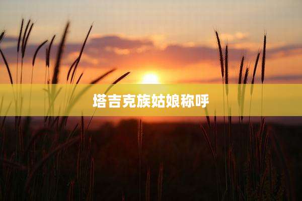 塔吉克族姑娘称呼