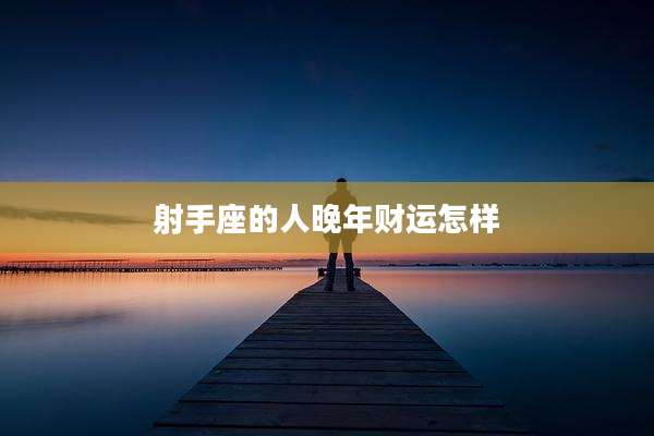 射手座的人晚年财运怎样