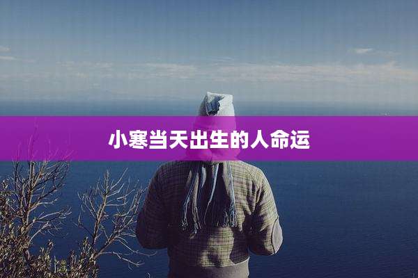小寒当天出生的人命运