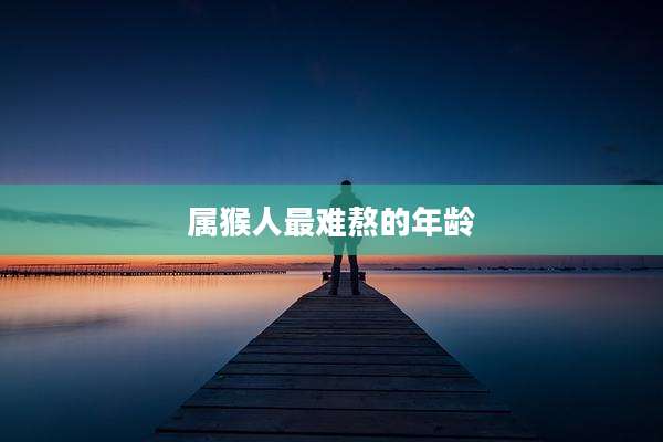 属猴人最难熬的年龄