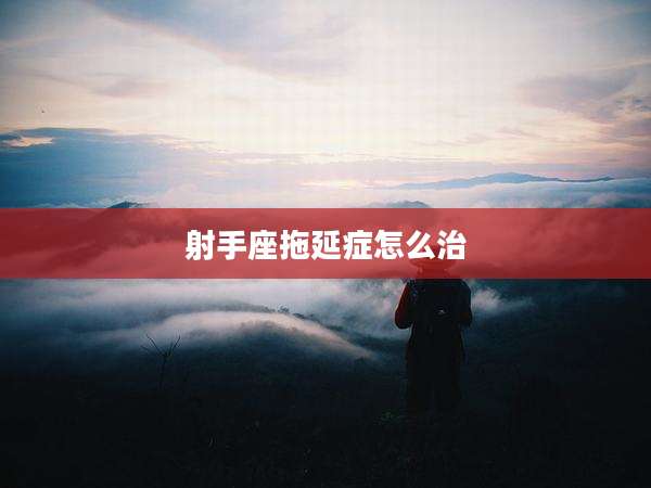 射手座拖延症怎么治