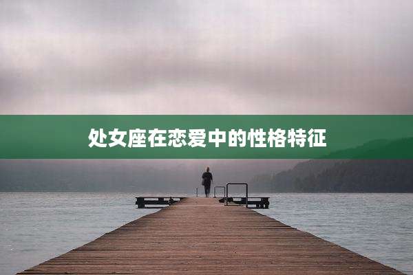 处女座在恋爱中的性格特征