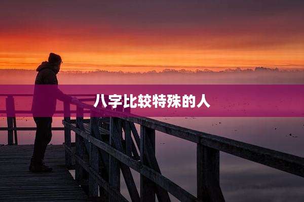 八字比较特殊的人