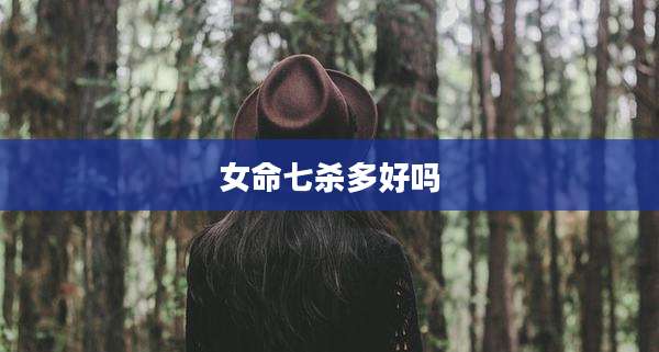 女命七杀多好吗