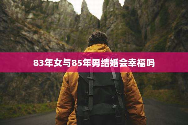 83年女与85年男结婚会幸福吗