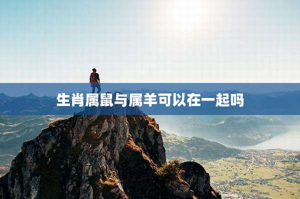 生肖属鼠与属羊可以在一起吗