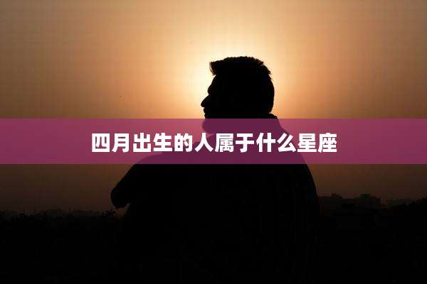 四月出生的人属于什么星座