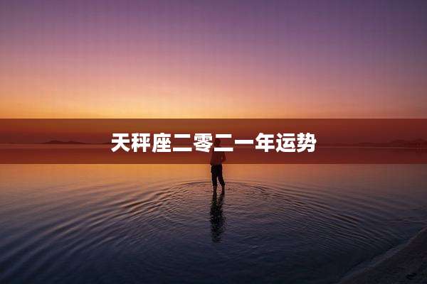 天秤座二零二一年运势