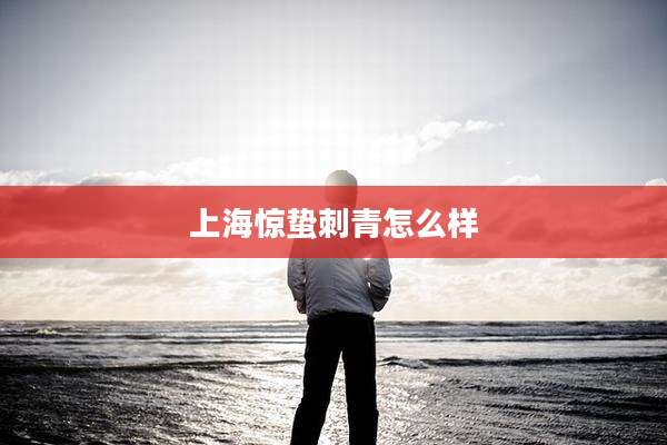 上海惊蛰刺青怎么样
