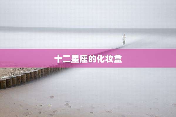 十二星座的化妆盒