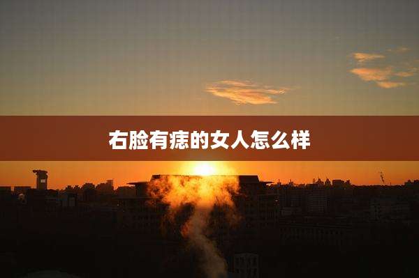 右脸有痣的女人怎么样
