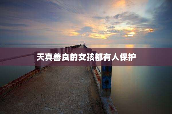 天真善良的女孩都有人保护