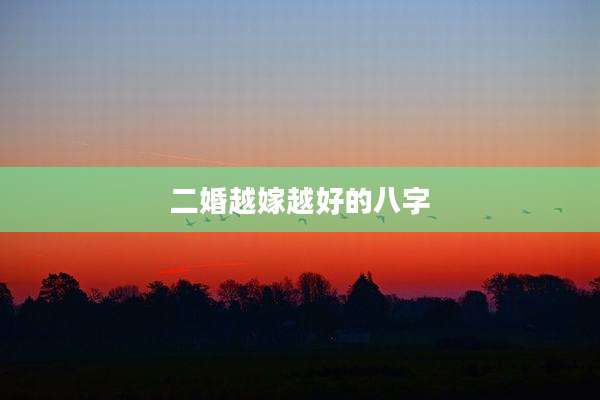 二婚越嫁越好的八字