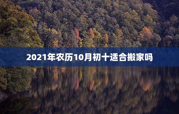 2021年农历10月初十适合搬家吗
