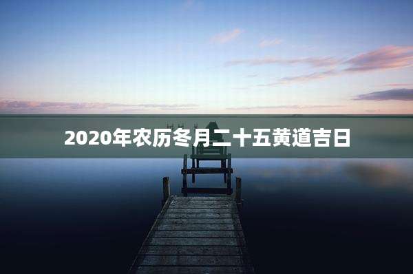 2020年农历冬月二十五黄道吉日