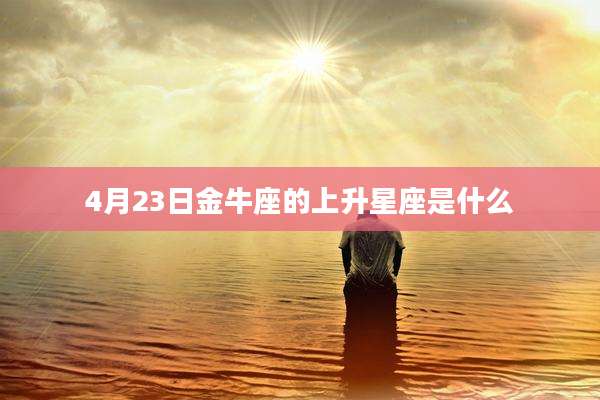 4月23日金牛座的上升星座是什么