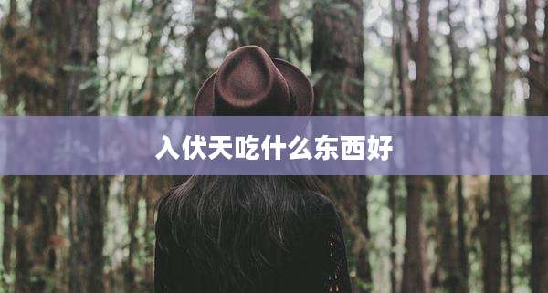 入伏天吃什么东西好