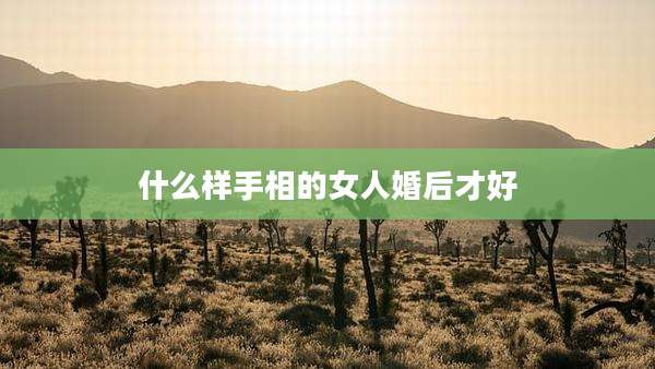 什么样手相的女人婚后才好
