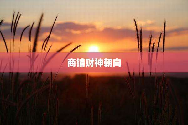 商铺财神朝向