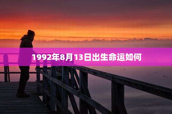 1992年8月13日出生命运如何
