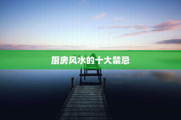 厨房风水的十大禁忌