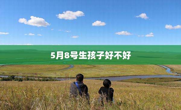 5月8号生孩子好不好