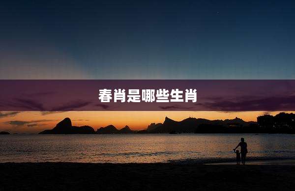 春肖是哪些生肖