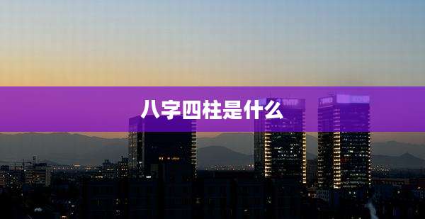 八字四柱是什么